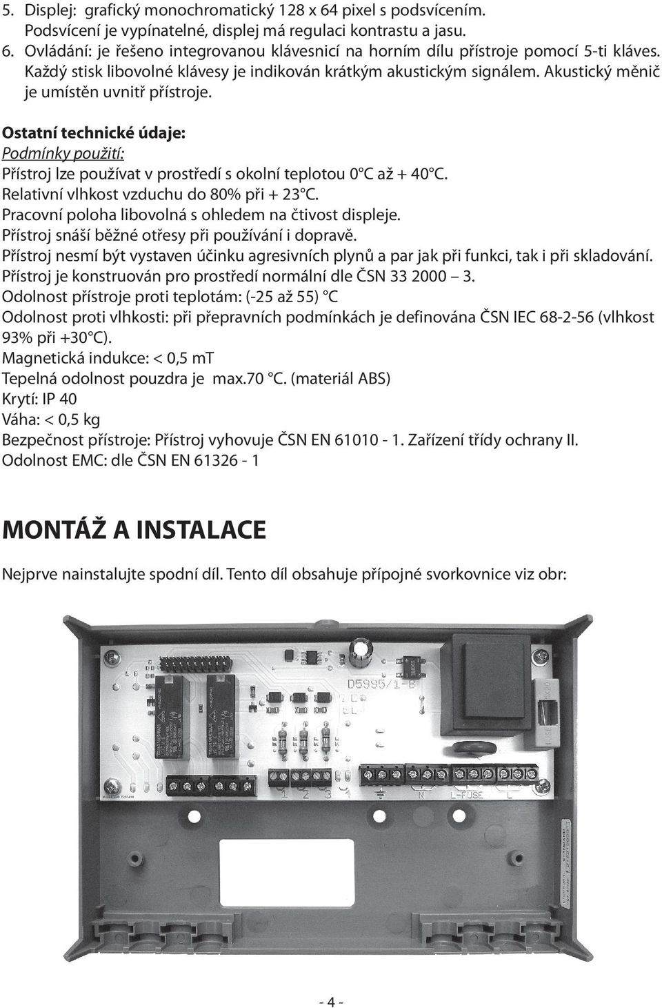 Ostatní technické údaje: Podmínky použití: Přístroj lze používat v prostředí s okolní teplotou 0 C až + 40 C. Relativní vlhkost vzduchu do 80% při + 23 C.