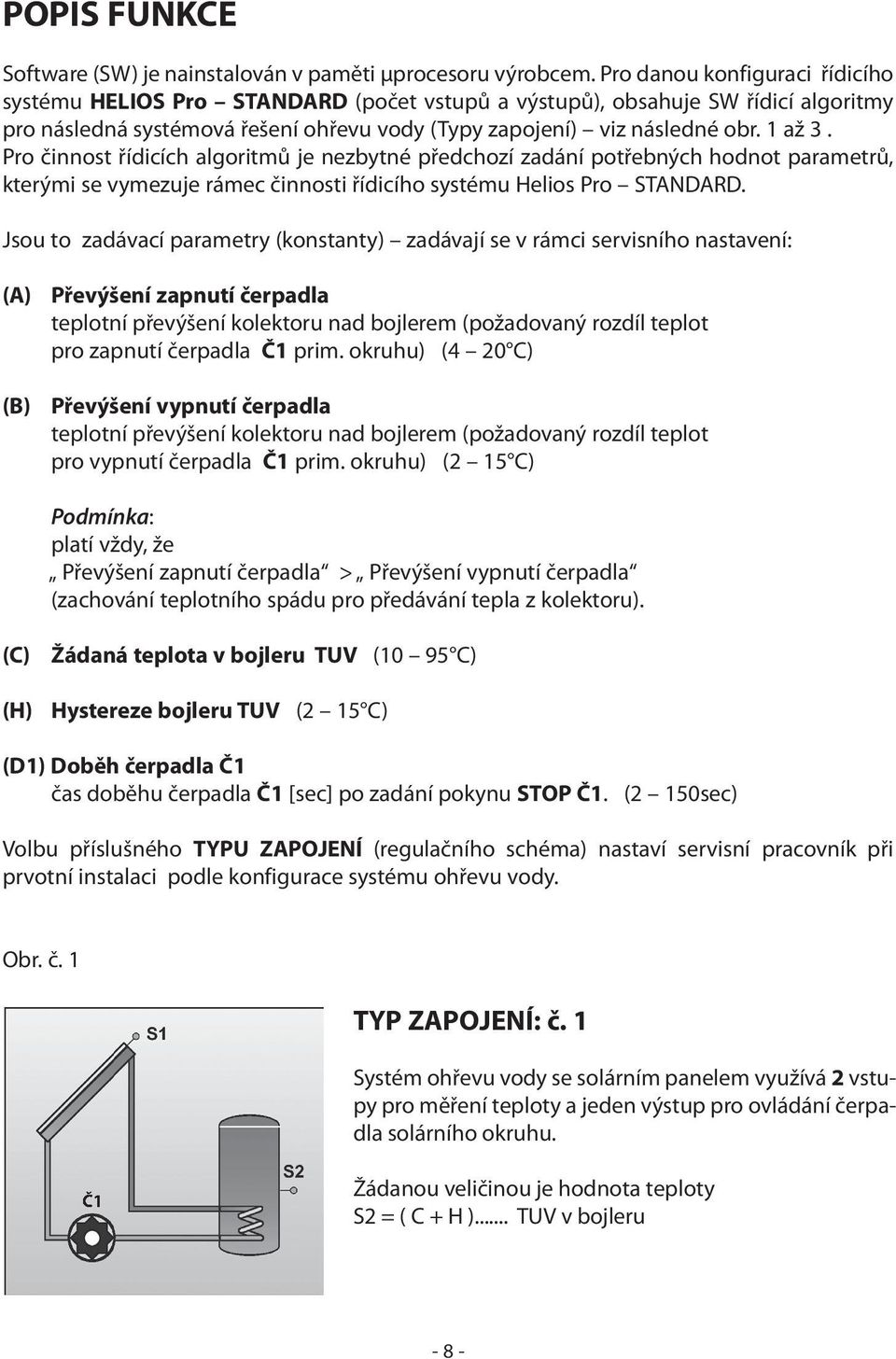 Pro činnost řídicích algoritmů je nezbytné předchozí zadání potřebných hodnot parametrů, kterými se vymezuje rámec činnosti řídicího systému Helios Pro STANDARD.