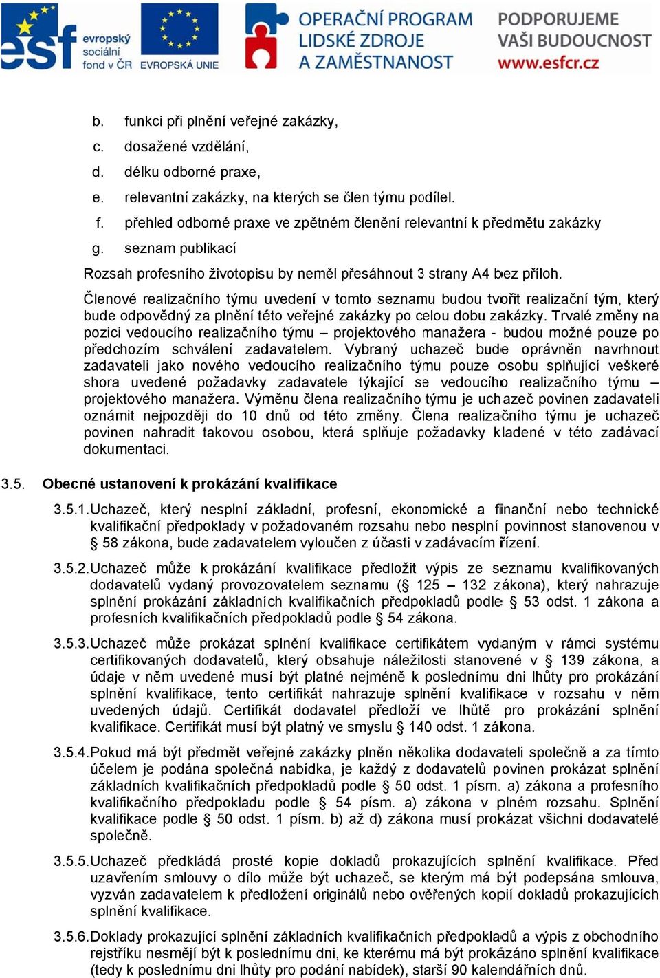 Členové realizačního týmu uvedení v omto seznamu budou tvořit realizační tým, který bude odpovědný za plnění této veřejné zakázky po celou dobu zakázky.