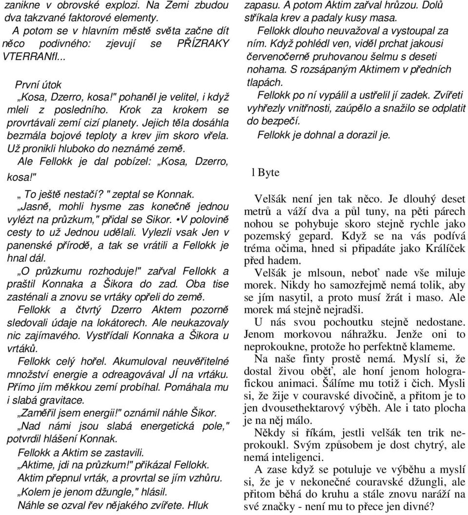 Už pronikli hluboko do neznámé země. Ale Fellokk je dal pobízel: Kosa, Dzerro, kosa!" To ještě nestačí? " zeptal se Konnak. Jasně, mohli hysme zas konečně jednou vylézt na průzkum," přidal se Sikor.