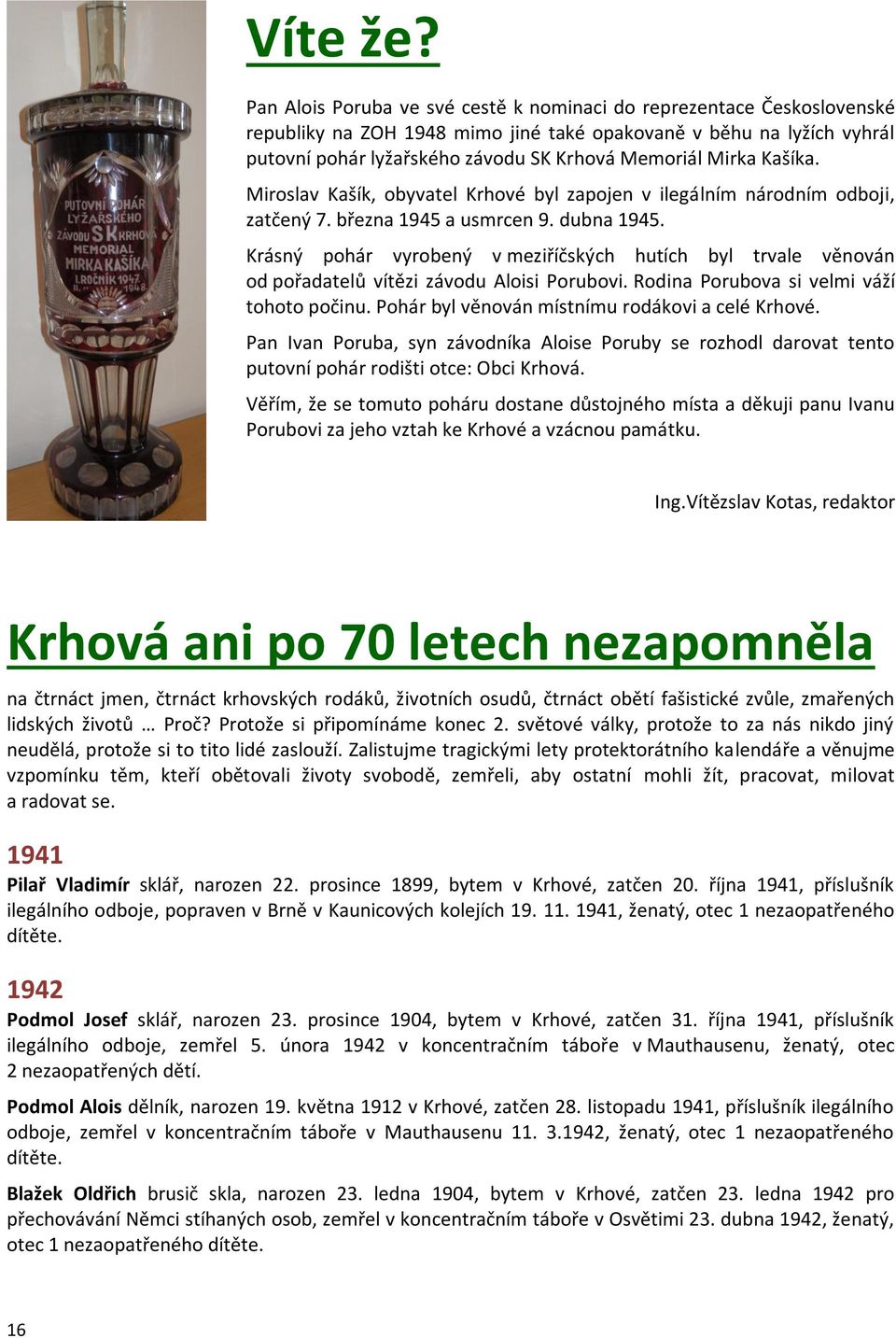 Kašíka. Miroslav Kašík, obyvatel Krhové byl zapojen v ilegálním národním odboji, zatčený 7. března 1945 a usmrcen 9. dubna 1945.