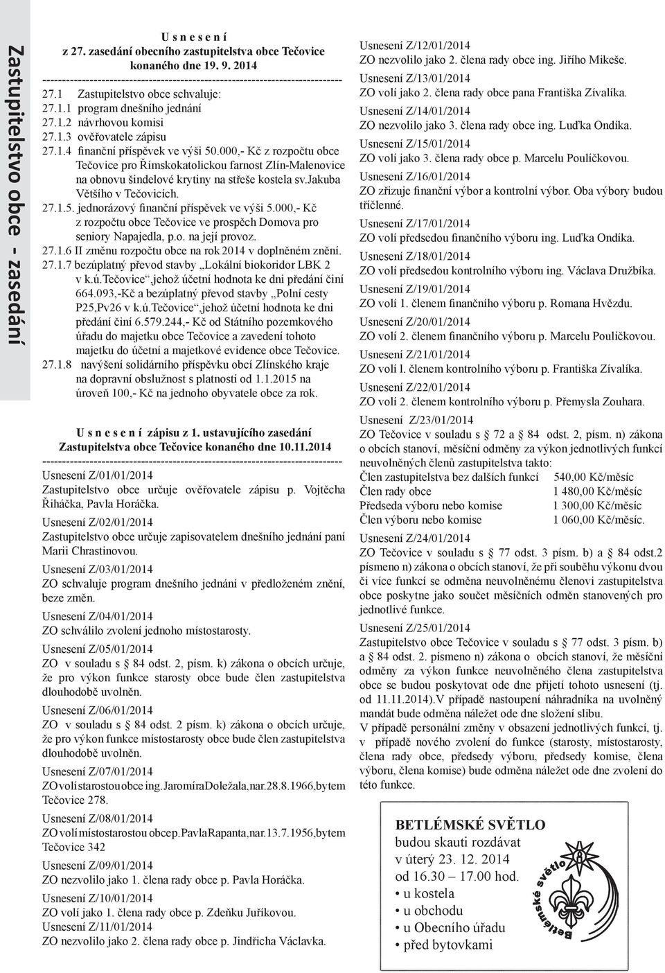 1.4 finanční příspěvek ve výši 50.000,- Kč z rozpočtu obce Tečovice pro Římskokatolickou farnost Zlín-Malenovice na obnovu šindelové krytiny na střeše kostela sv.jakuba Většího v Tečovicích. 27.1.5. jednorázový finanční příspěvek ve výši 5.