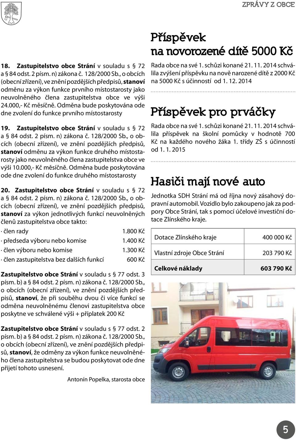 Odměna bude poskytována ode dne zvolení do funkce prvního místostarosty 19. Zastupitelstvo obce Strání v souladu s 72 a 84 odst. 2 písm. n) zákona č. 128/2000 Sb.