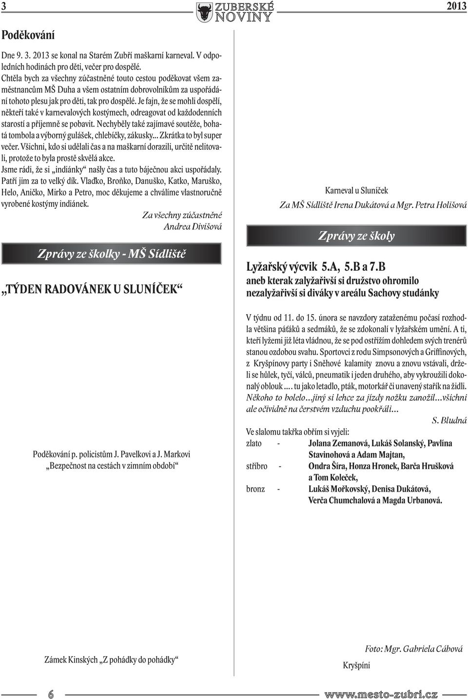 Je fajn, že se mohli dospělí, někteří také v karnevalových kostýmech, odreagovat od každodenních starostí a příjemně se pobavit.