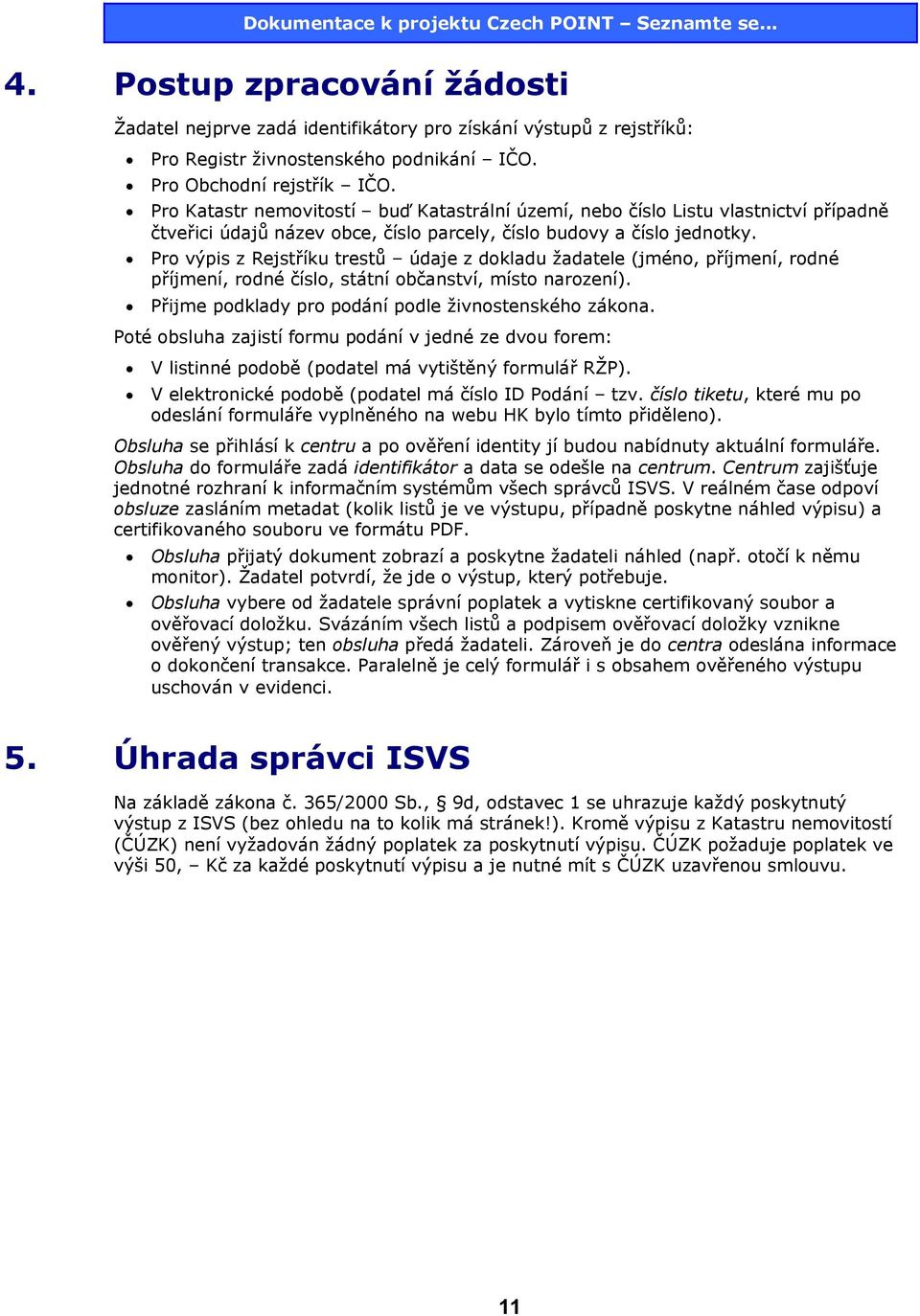 Pro výpis z Rejstříku trestů údaje z dokladu žadatele (jméno, příjmení, rodné příjmení, rodné číslo, státní občanství, místo narození). Přijme podklady pro podání podle živnostenského zákona.