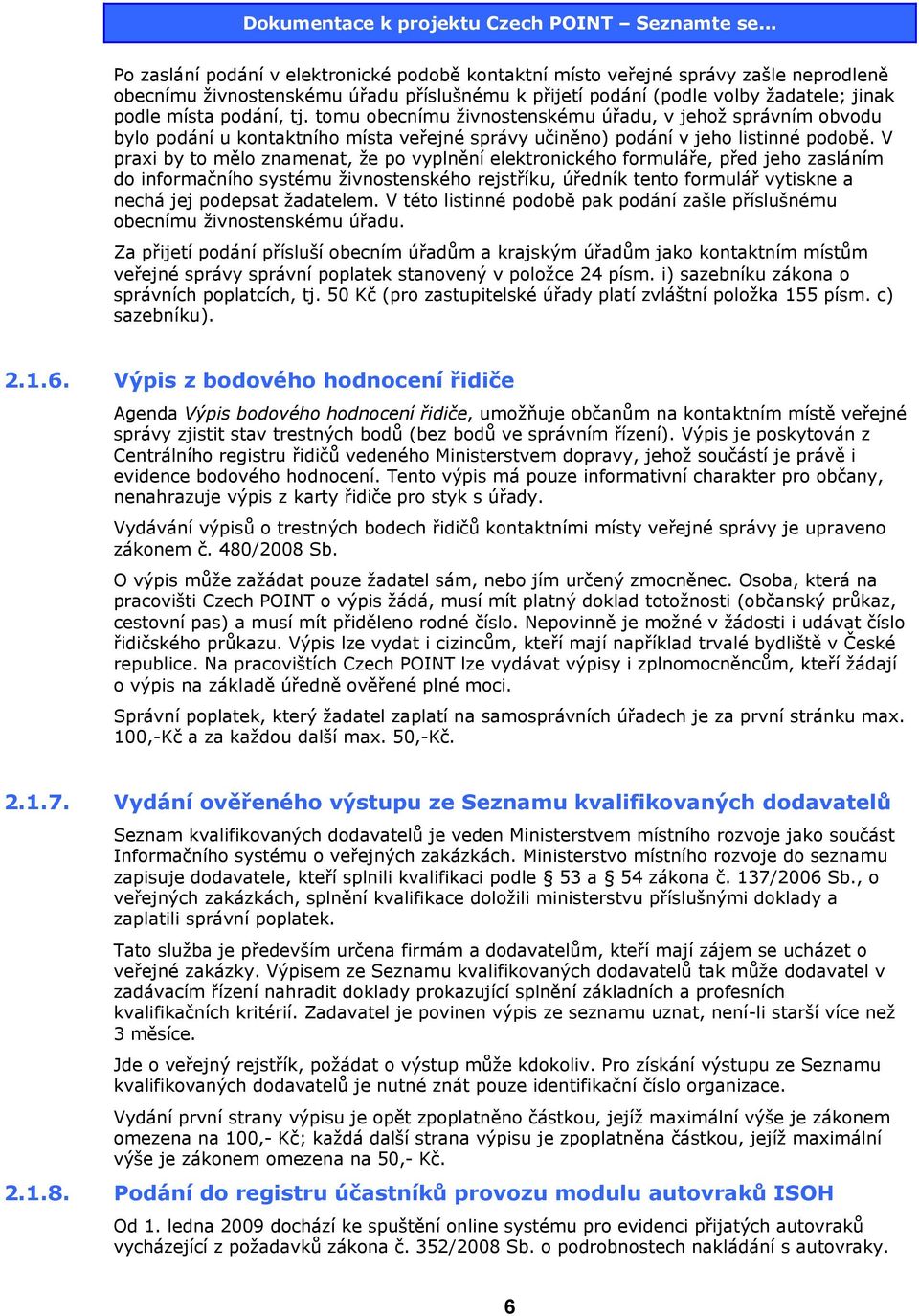 V praxi by to mělo znamenat, že po vyplnění elektronického formuláře, před jeho zasláním do informačního systému živnostenského rejstříku, úředník tento formulář vytiskne a nechá jej podepsat