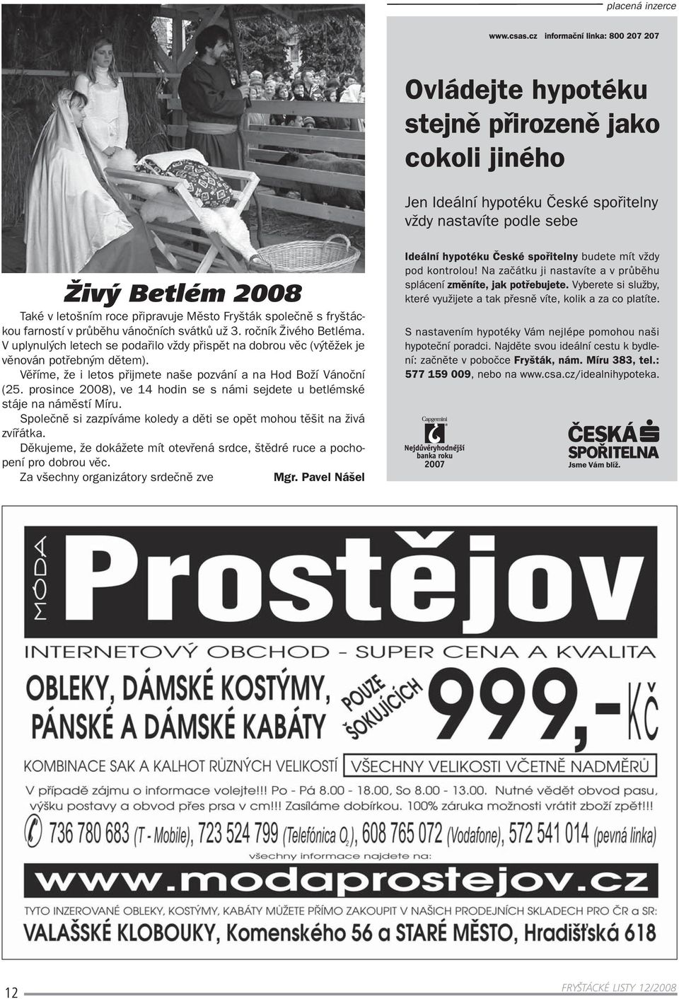 Věříme, že i letos přijmete naše pozvání a na Hod Boží Vánoční (25. prosince 2008), ve 14 hodin se s námi sejdete u betlémské stáje na náměstí Míru.