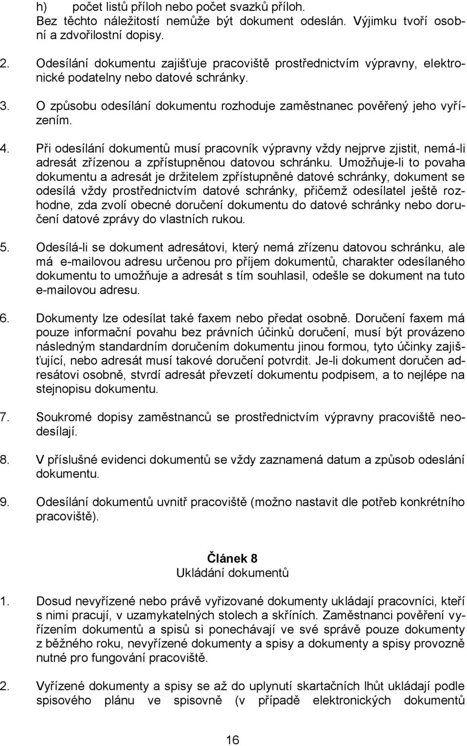 Při odesílání dokumentů musí pracovník výpravny vždy nejprve zjistit, nemá-li adresát zřízenou a zpřístupněnou datovou schránku.