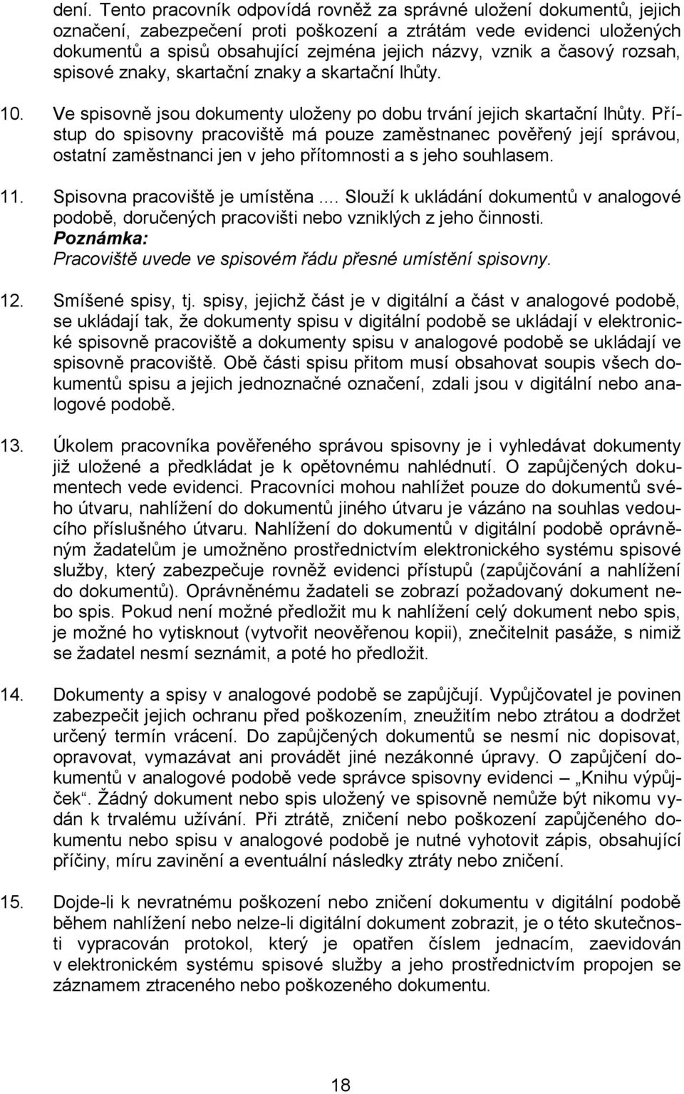 Přístup do spisovny pracoviště má pouze zaměstnanec pověřený její správou, ostatní zaměstnanci jen v jeho přítomnosti a s jeho souhlasem. 11. Spisovna pracoviště je umístěna.