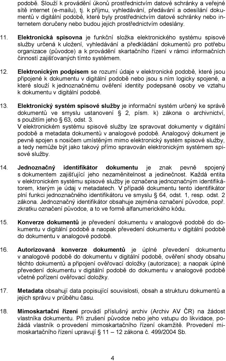 Elektronická spisovna je funkční složka elektronického systému spisové služby určená k uložení, vyhledávání a předkládání dokumentů pro potřebu organizace (původce) a k provádění skartačního řízení v