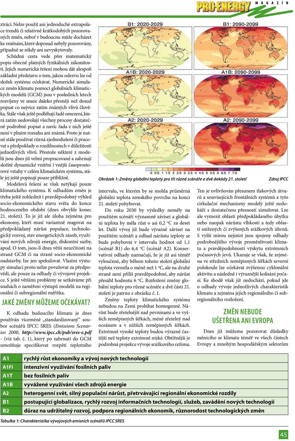 nevyskytovaly. Schůdná cesta vede přes matematický popis obecně platných fyzikálních zákonitostí.