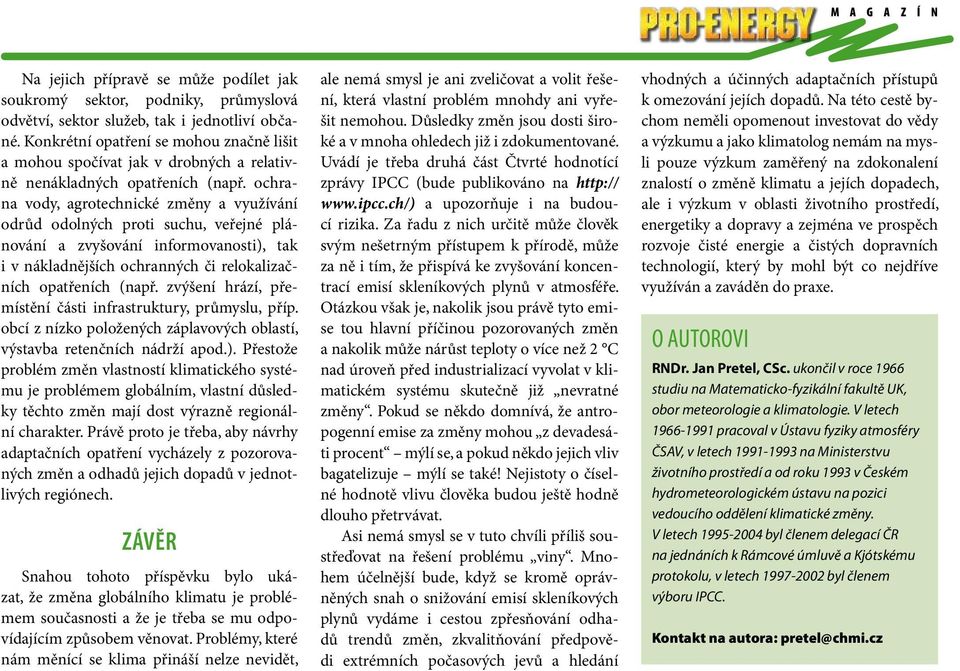 ochrana vody, agrotechnické změny a využívání odrůd odolných proti suchu, veřejné plánování a zvyšování informovanosti), tak i v nákladnějších ochranných či relokalizačních opatřeních (např.