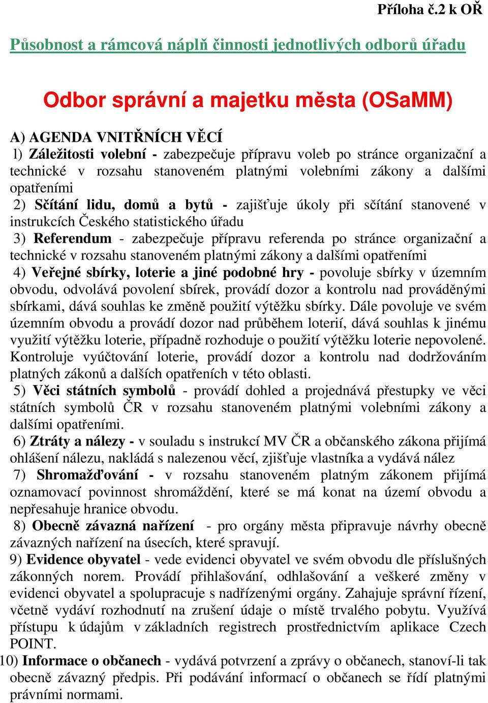 organizační a technické v rozsahu stanoveném platnými volebními zákony a dalšími opatřeními 2) Sčítání lidu, domů a bytů - zajišťuje úkoly při sčítání stanovené v instrukcích Českého statistického