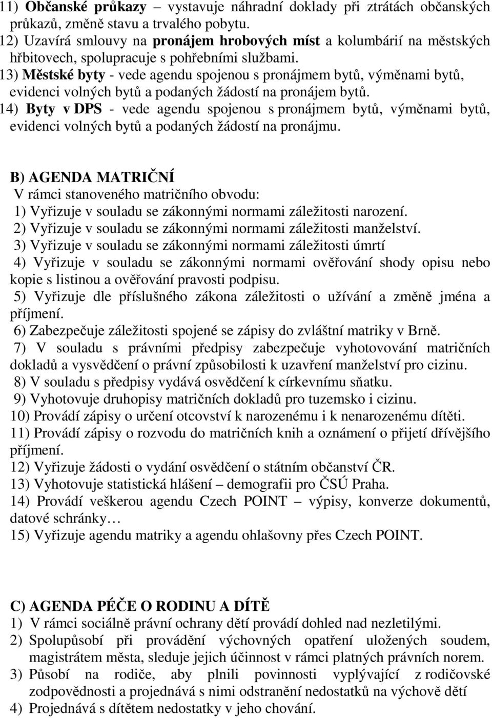 13) Městské byty - vede agendu spojenou s pronájmem bytů, výměnami bytů, evidenci volných bytů a podaných žádostí na pronájem bytů.