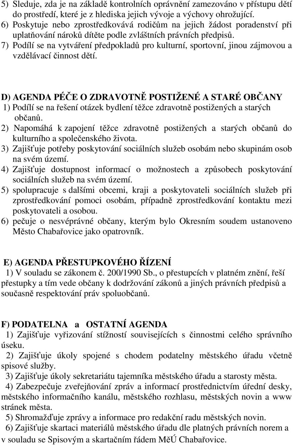 7) Podílí se na vytváření předpokladů pro kulturní, sportovní, jinou zájmovou a vzdělávací činnost dětí.