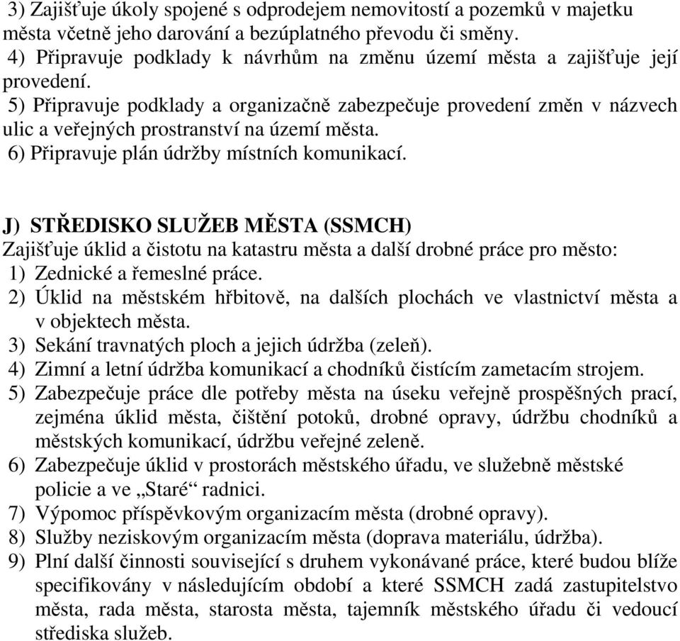 5) Připravuje podklady a organizačně zabezpečuje provedení změn v názvech ulic a veřejných prostranství na území města. 6) Připravuje plán údržby místních komunikací.