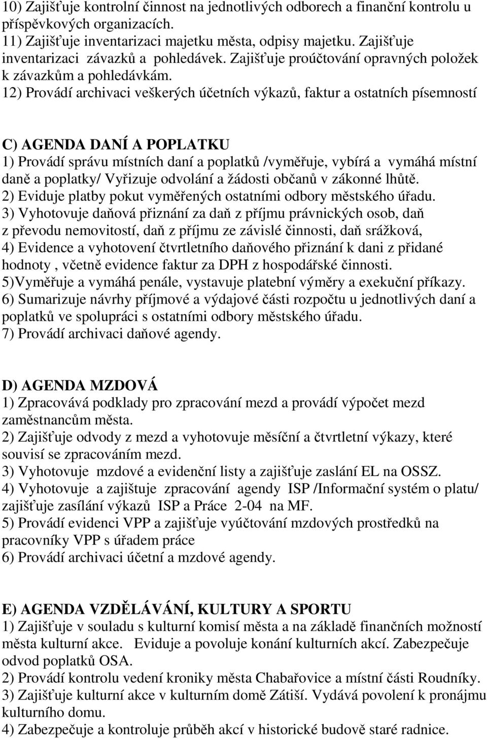 12) Provádí archivaci veškerých účetních výkazů, faktur a ostatních písemností C) AGENDA DANÍ A POPLATKU 1) Provádí správu místních daní a poplatků /vyměřuje, vybírá a vymáhá místní daně a poplatky/