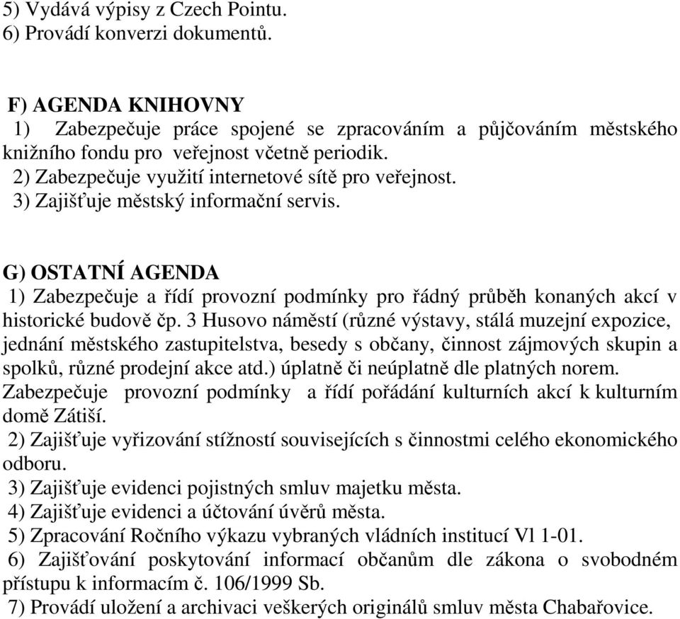 G) OSTATNÍ AGENDA 1) Zabezpečuje a řídí provozní podmínky pro řádný průběh konaných akcí v historické budově čp.