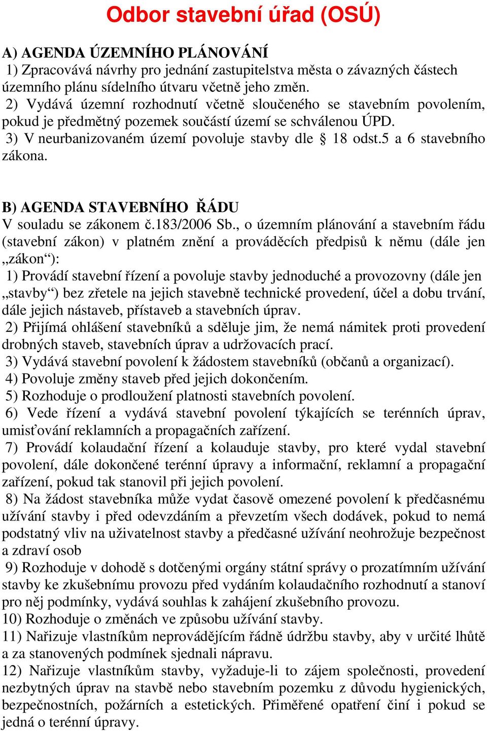 5 a 6 stavebního zákona. B) AGENDA STAVEBNÍHO ŘÁDU V souladu se zákonem č.183/2006 Sb.