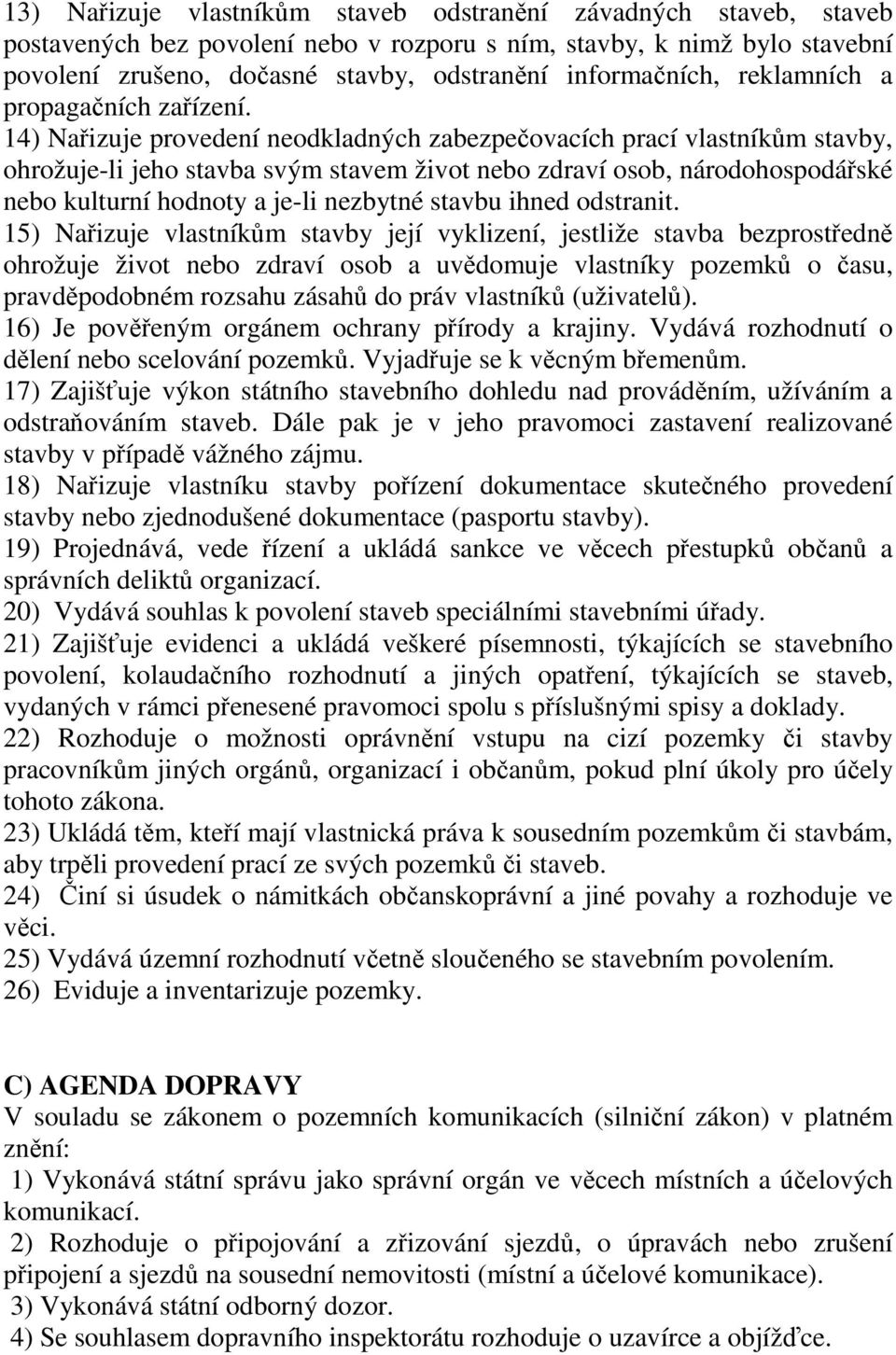 14) Nařizuje provedení neodkladných zabezpečovacích prací vlastníkům stavby, ohrožuje-li jeho stavba svým stavem život nebo zdraví osob, národohospodářské nebo kulturní hodnoty a je-li nezbytné