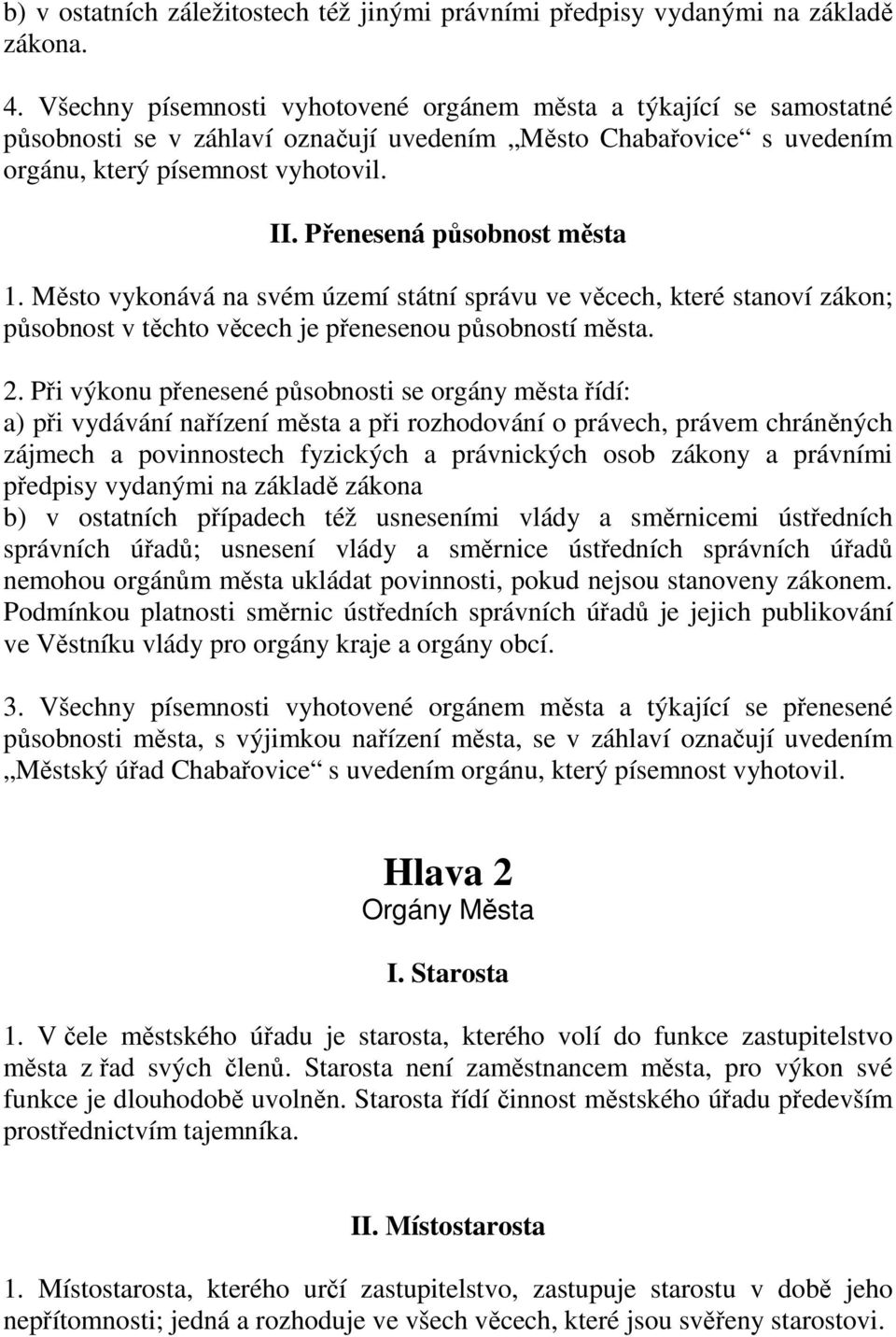 Přenesená působnost města 1. Město vykonává na svém území státní správu ve věcech, které stanoví zákon; působnost v těchto věcech je přenesenou působností města. 2.