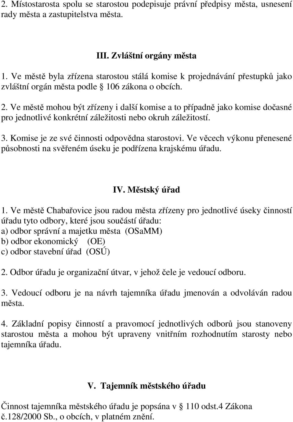 Ve městě mohou být zřízeny i další komise a to případně jako komise dočasné pro jednotlivé konkrétní záležitosti nebo okruh záležitostí. 3. Komise je ze své činnosti odpovědna starostovi.