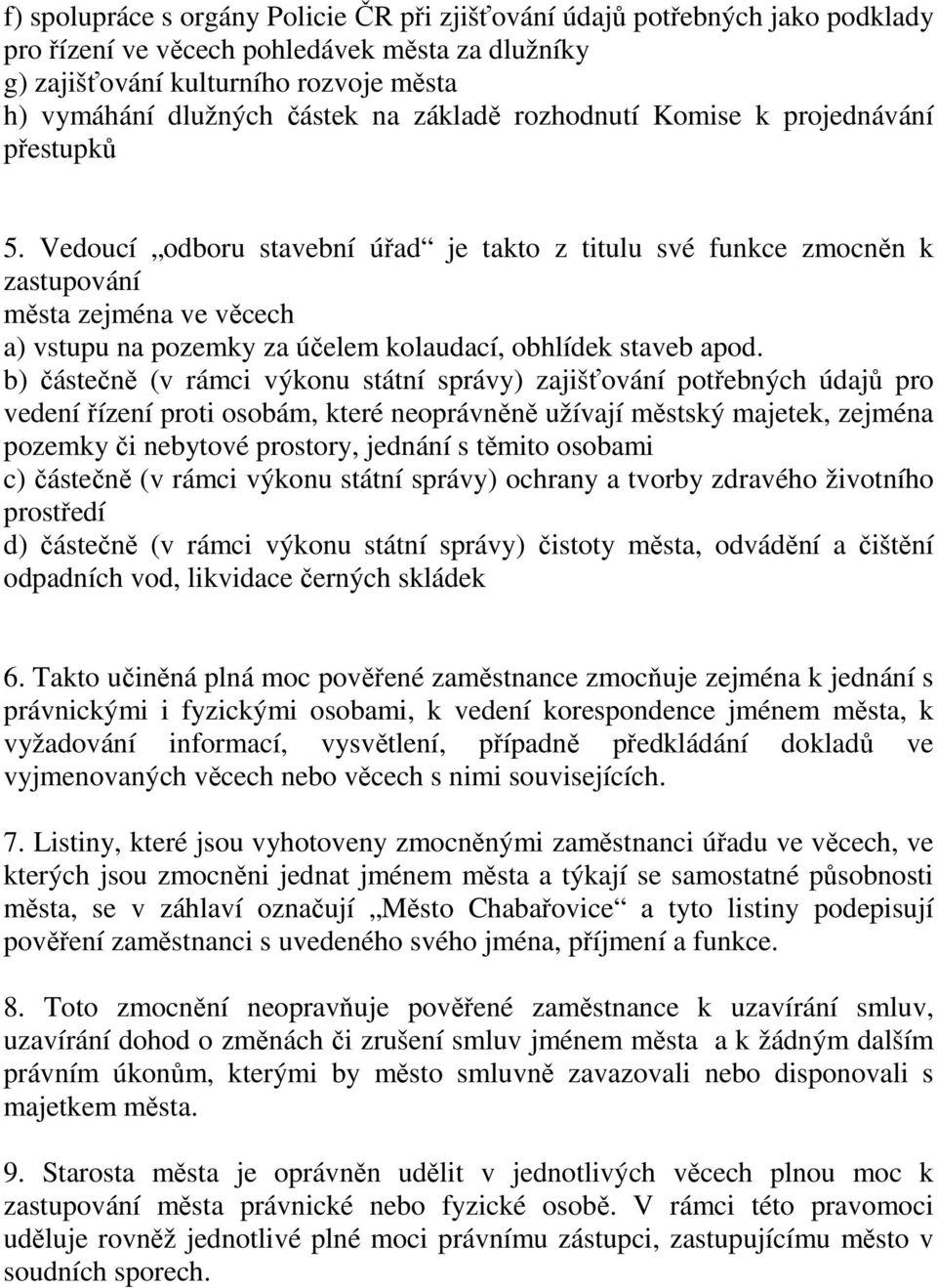 Vedoucí odboru stavební úřad je takto z titulu své funkce zmocněn k zastupování města zejména ve věcech a) vstupu na pozemky za účelem kolaudací, obhlídek staveb apod.