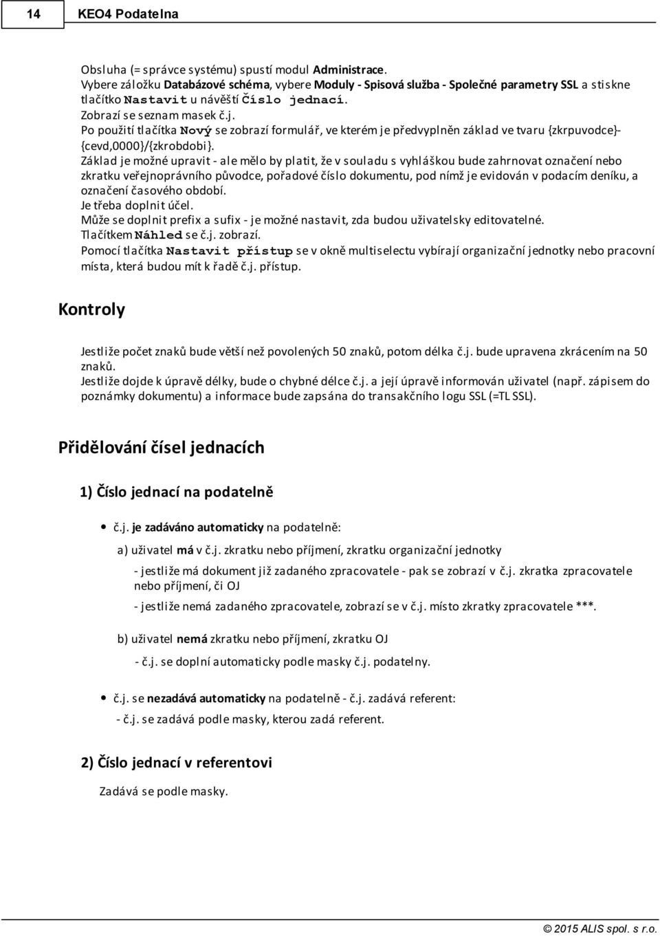 dnací. Zobrazí se seznam masek č.j. Po použití tlačítka Nový se zobrazí formulář, ve kterém je předvyplněn základ ve tvaru {zkrpuvodce}{cevd,0000}/{zkrobdobi}.