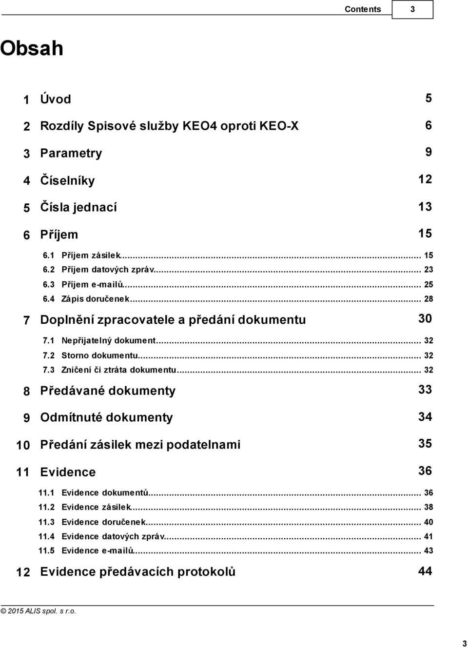 .. dokumentu 32 7.3 Zničení... či ztráta dokumentu 32 8 Předávané dokumenty 33 9 Odmítnuté dokumenty 34 10 Předání zásilek mezi podatelnami 35 11 Evidence 36 11.