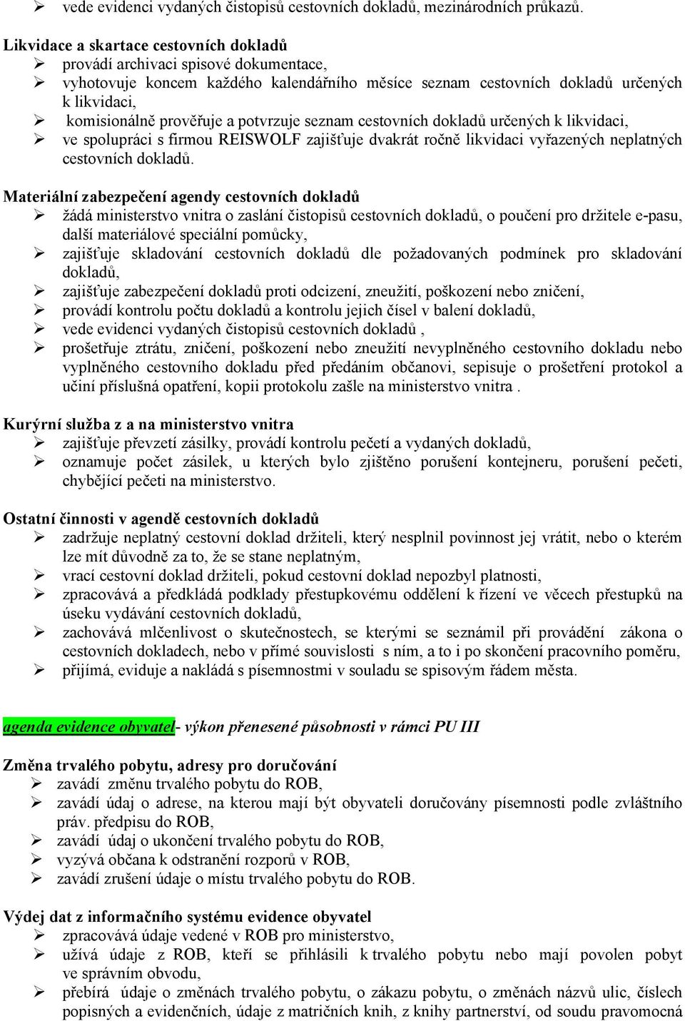 potvrzuje seznam cestovních dokladů určených k likvidaci, ve spolupráci s firmou REISWOLF zajišťuje dvakrát ročně likvidaci vyřazených neplatných cestovních dokladů.