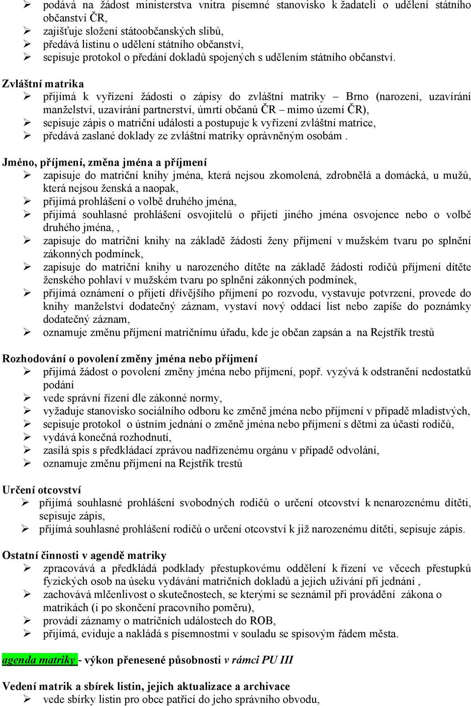 Zvláštní matrika přijímá k vyřízení žádosti o zápisy do zvláštní matriky Brno (narození, uzavírání manželství, uzavírání partnerství, úmrtí občanů ČR mimo území ČR), sepisuje zápis o matriční