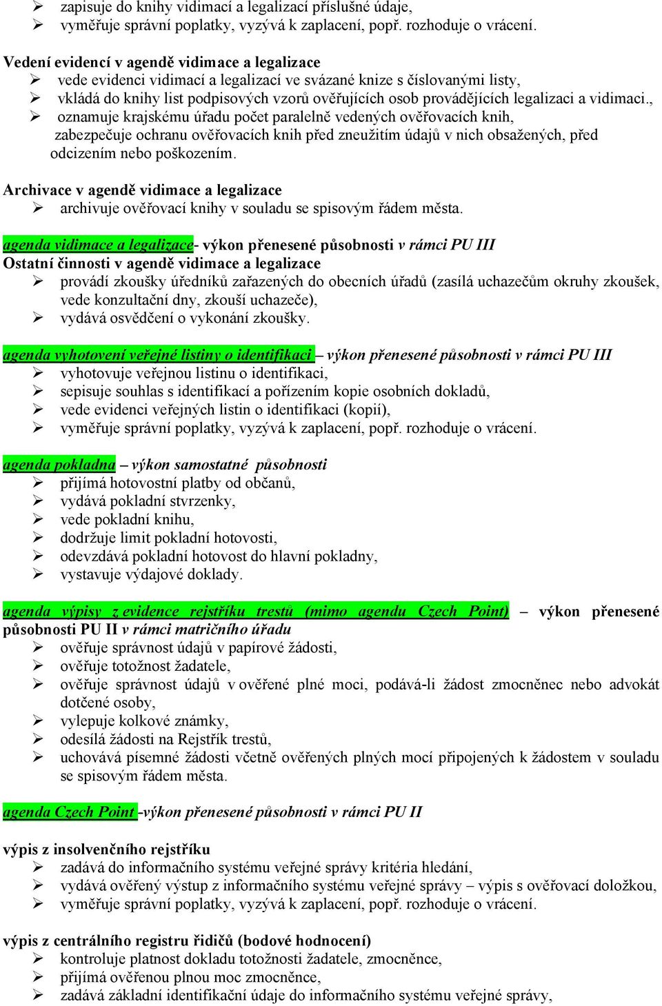 legalizaci a vidimaci., oznamuje krajskému úřadu počet paralelně vedených ověřovacích knih, zabezpečuje ochranu ověřovacích knih před zneužitím údajů v nich obsažených, před odcizením nebo poškozením.