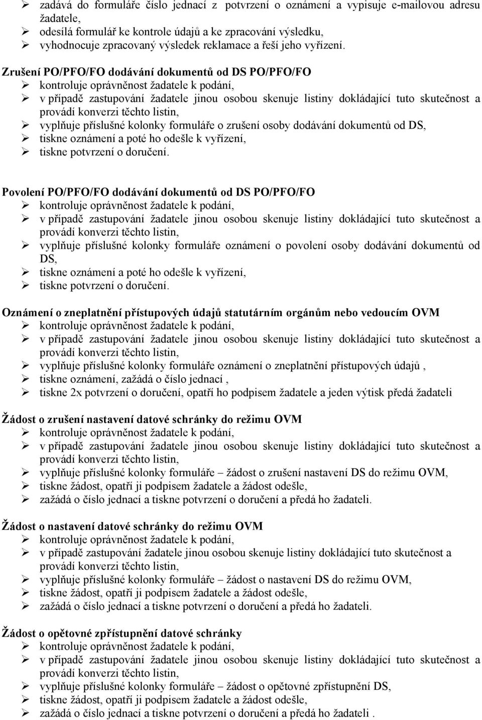 Zrušení PO/PFO/FO dodávání dokumentů od DS PO/PFO/FO kontroluje oprávněnost žadatele k podání, v případě zastupování žadatele jinou osobou skenuje listiny dokládající tuto skutečnost a provádí