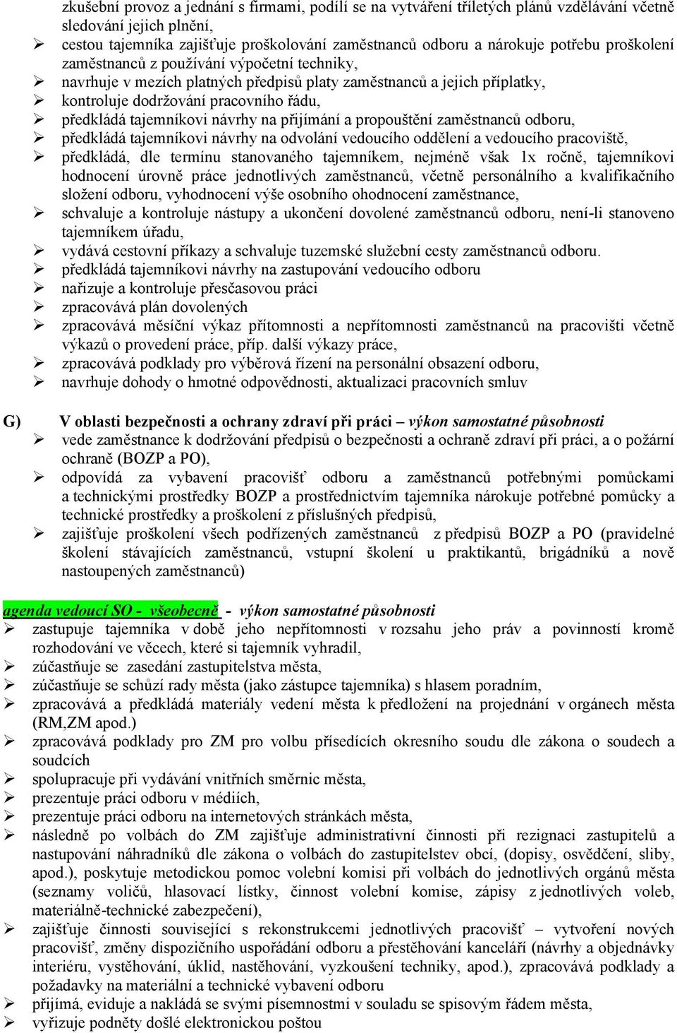 přijímání a propouštění zaměstnanců odboru, předkládá tajemníkovi návrhy na odvolání vedoucího oddělení a vedoucího pracoviště, předkládá, dle termínu stanovaného tajemníkem, nejméně však 1x ročně,