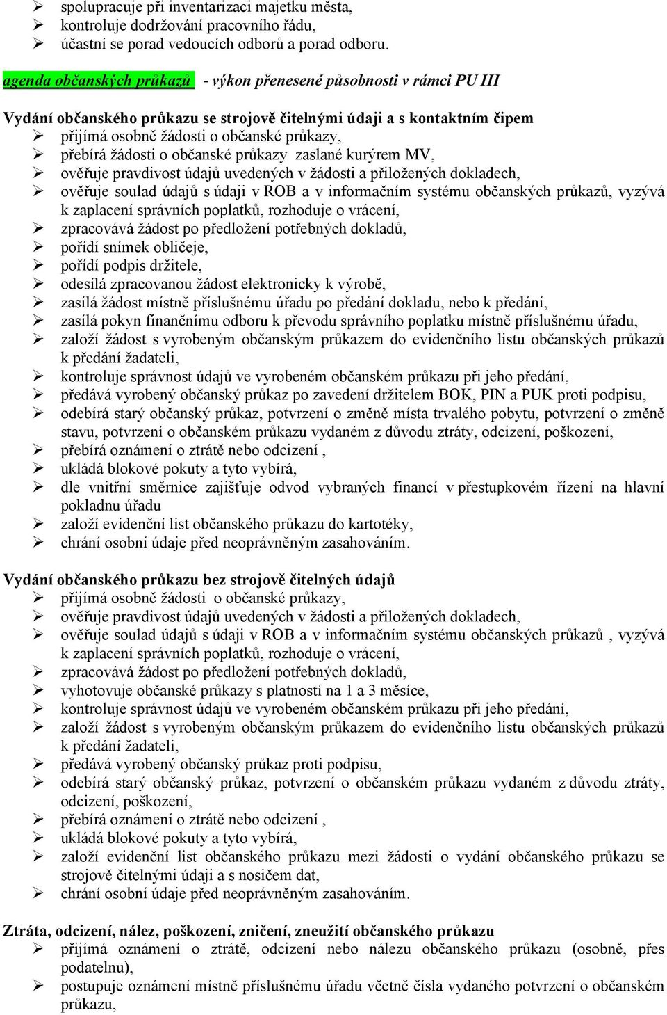 žádosti o občanské průkazy zaslané kurýrem MV, ověřuje pravdivost údajů uvedených v žádosti a přiložených dokladech, ověřuje soulad údajů s údaji v ROB a v informačním systému občanských průkazů,