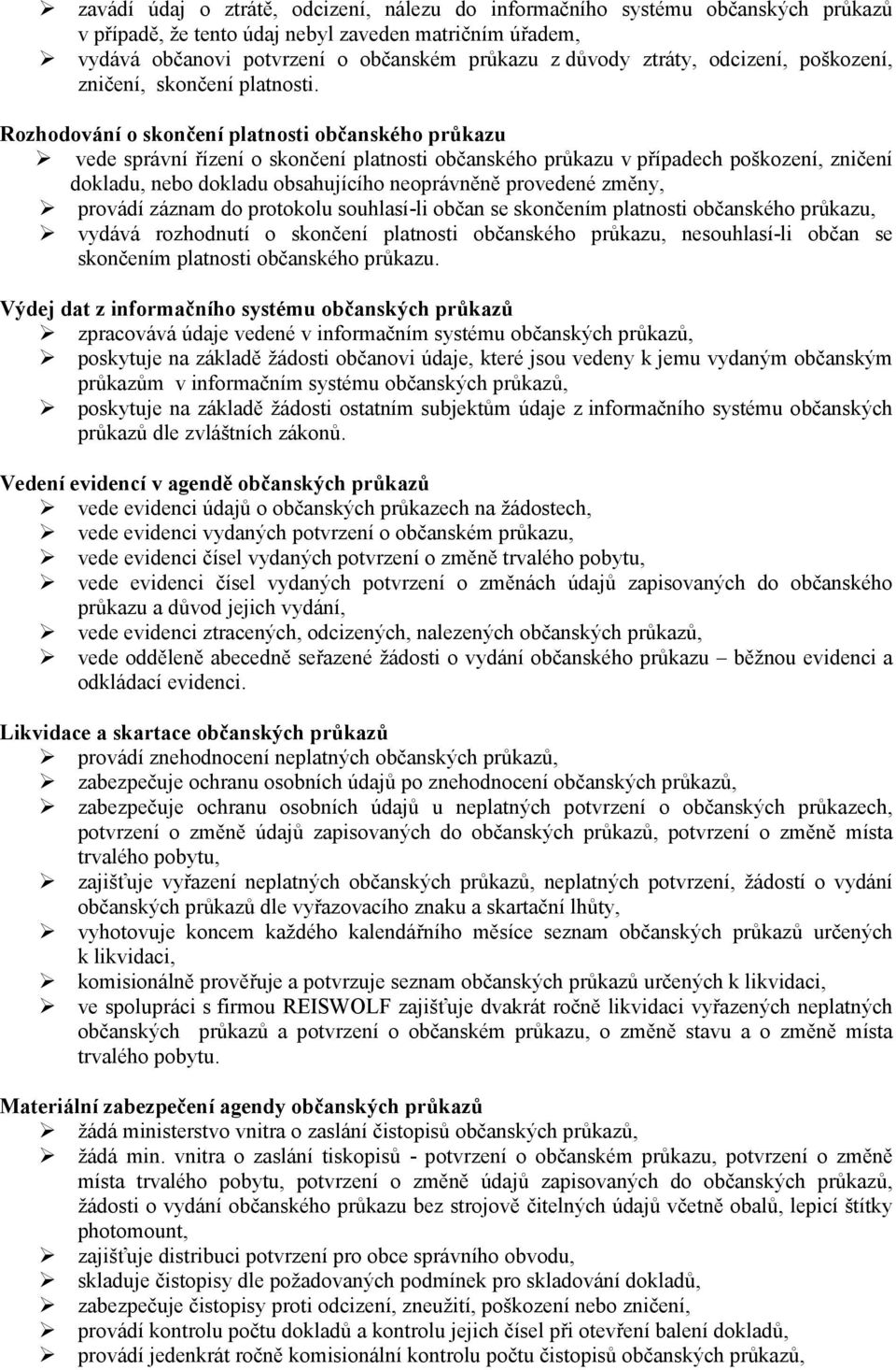 Rozhodování o skončení platnosti občanského průkazu vede správní řízení o skončení platnosti občanského průkazu v případech poškození, zničení dokladu, nebo dokladu obsahujícího neoprávněně provedené