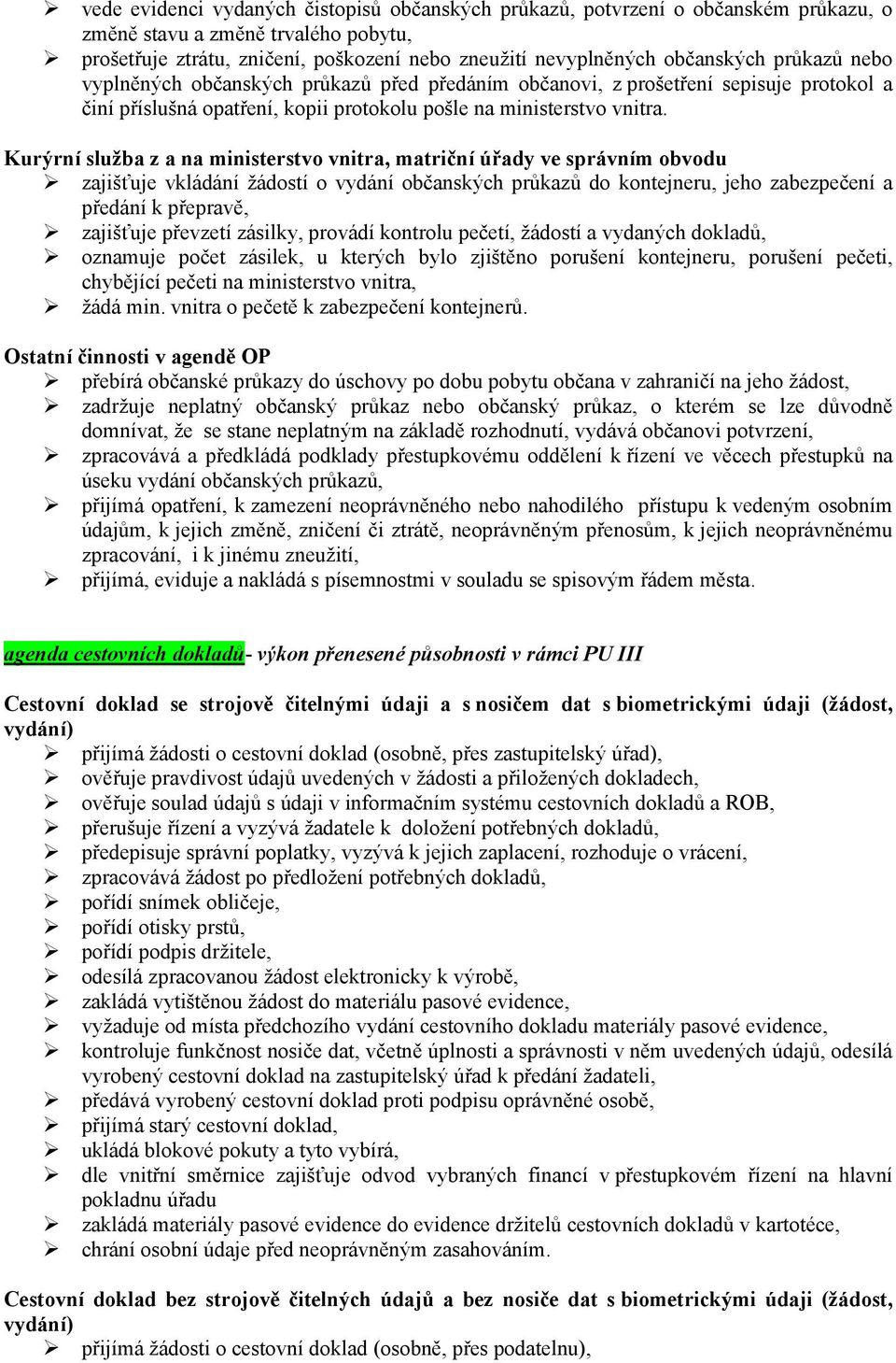 Kurýrní služba z a na ministerstvo vnitra, matriční úřady ve správním obvodu zajišťuje vkládání žádostí o vydání občanských průkazů do kontejneru, jeho zabezpečení a předání k přepravě, zajišťuje