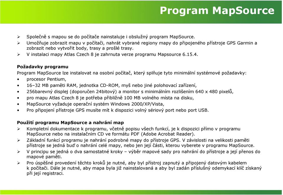 V instalaci mapy Atlas Czech 8 je zahrnuta verze programu Mapsource 6.15.4.