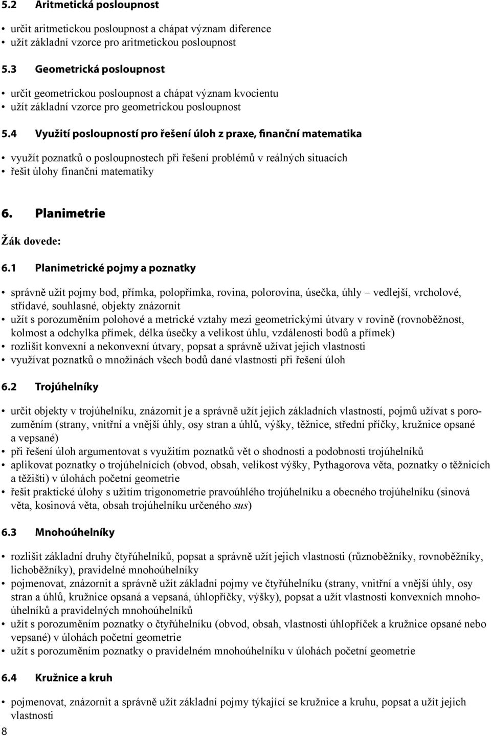 4 Využití posloupností pro řešení úloh z prae, finanční matematika využít poznatků o posloupnostech při řešení prolémů v reálných situacích řešit úlohy finanční matematiky 6. Planimetrie 6.