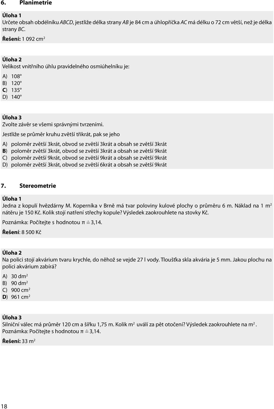 Řešení: 1 09 cm Řešení: 1 09 cm Úloha Velikost vnitřního úhlu pravidelného osmiúhelníku je: A) A) 108 108 B) B) 10 10 C) C) 135 135 D) 140 140 6.