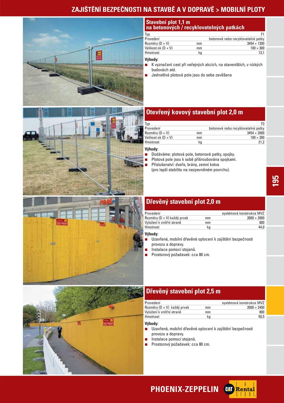 Jednotlivá plotová pole jsou do sebe zavěšena Otevřený kovový stavební plot 2,0 m Typ F3 Provedení betonové nebo recyklovatelné patky Rozměry (D V) mm 3454 2000 Velikost ok (D V) mm 100 300 Hmotnost