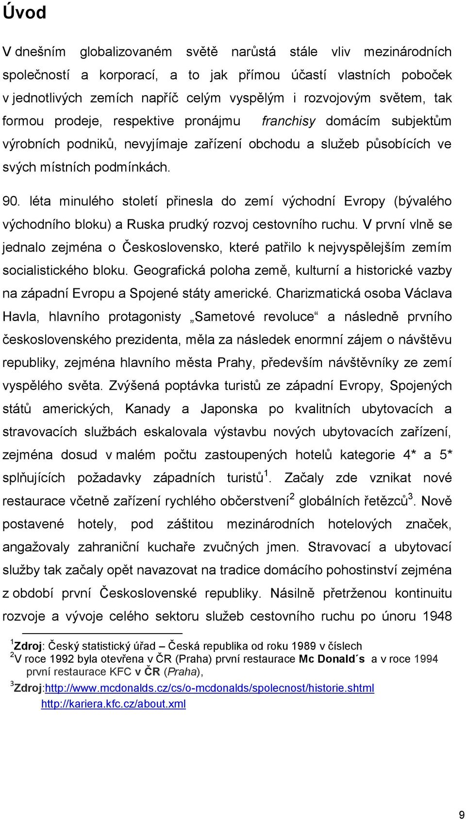 léta minuléh stletí přinesla d zemí výchdní Evrpy (bývaléh výchdníh blku) a Ruska prudký rzvj cestvníh ruchu.