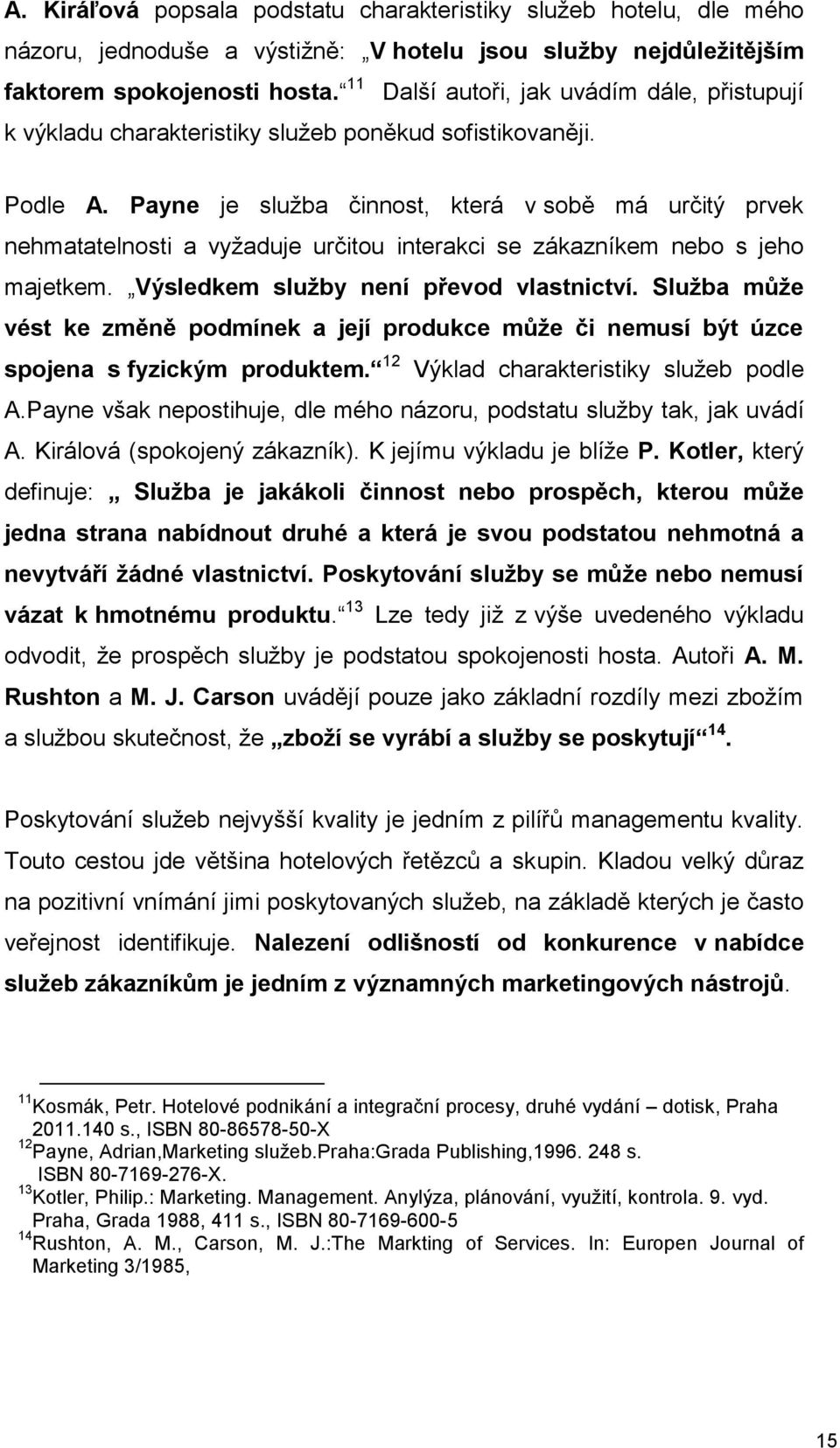 Payne je služba činnst, která v sbě má určitý prvek nehmatatelnsti a vyžaduje určitu interakci se zákazníkem neb s jeh majetkem. Výsledkem služby není převd vlastnictví.