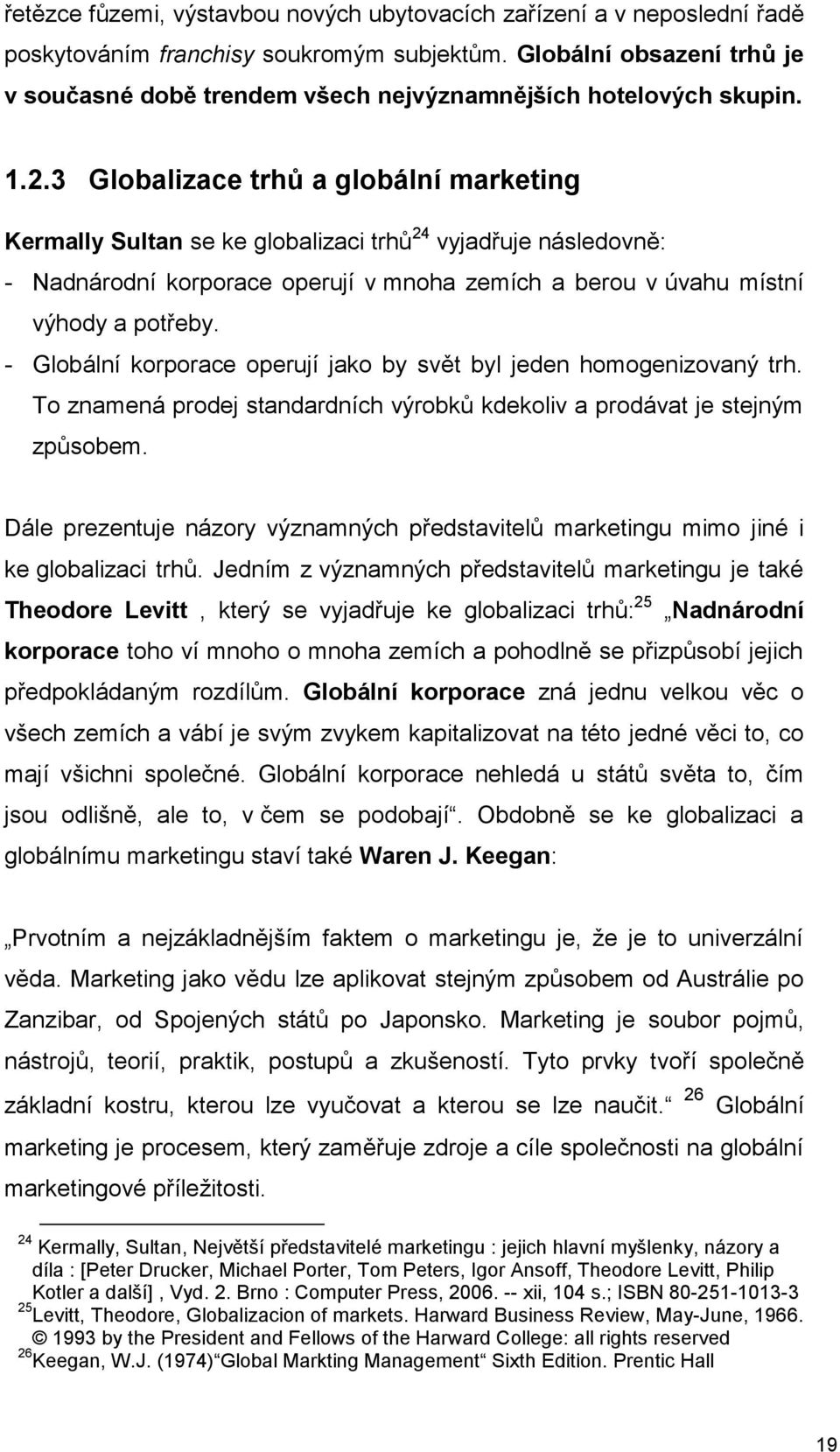 - Glbální krprace perují jak by svět byl jeden hmgenizvaný trh. T znamená prdej standardních výrbků kdekliv a prdávat je stejným způsbem.