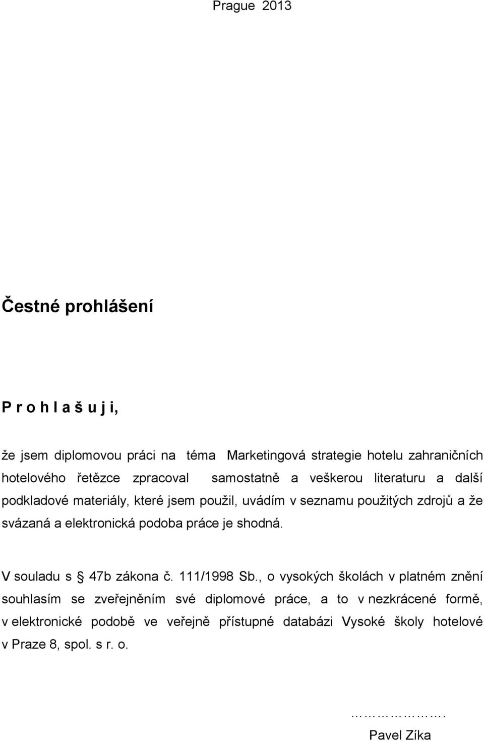 svázaná a elektrnická pdba práce je shdná. V suladu s 47b zákna č. 111/1998 Sb.