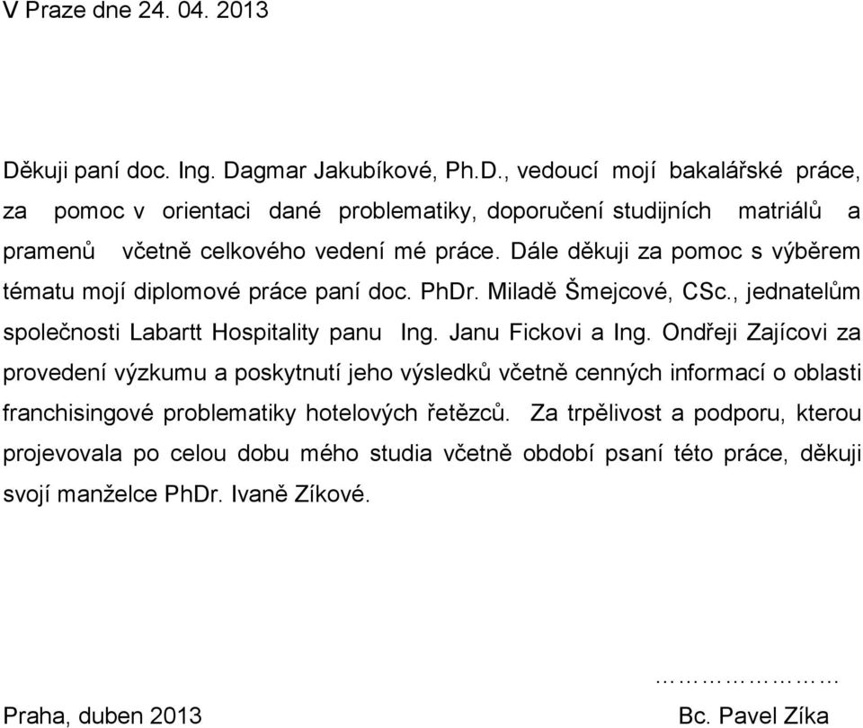 Ondřeji Zajícvi za prvedení výzkumu a pskytnutí jeh výsledků včetně cenných infrmací blasti franchisingvé prblematiky htelvých řetězců.