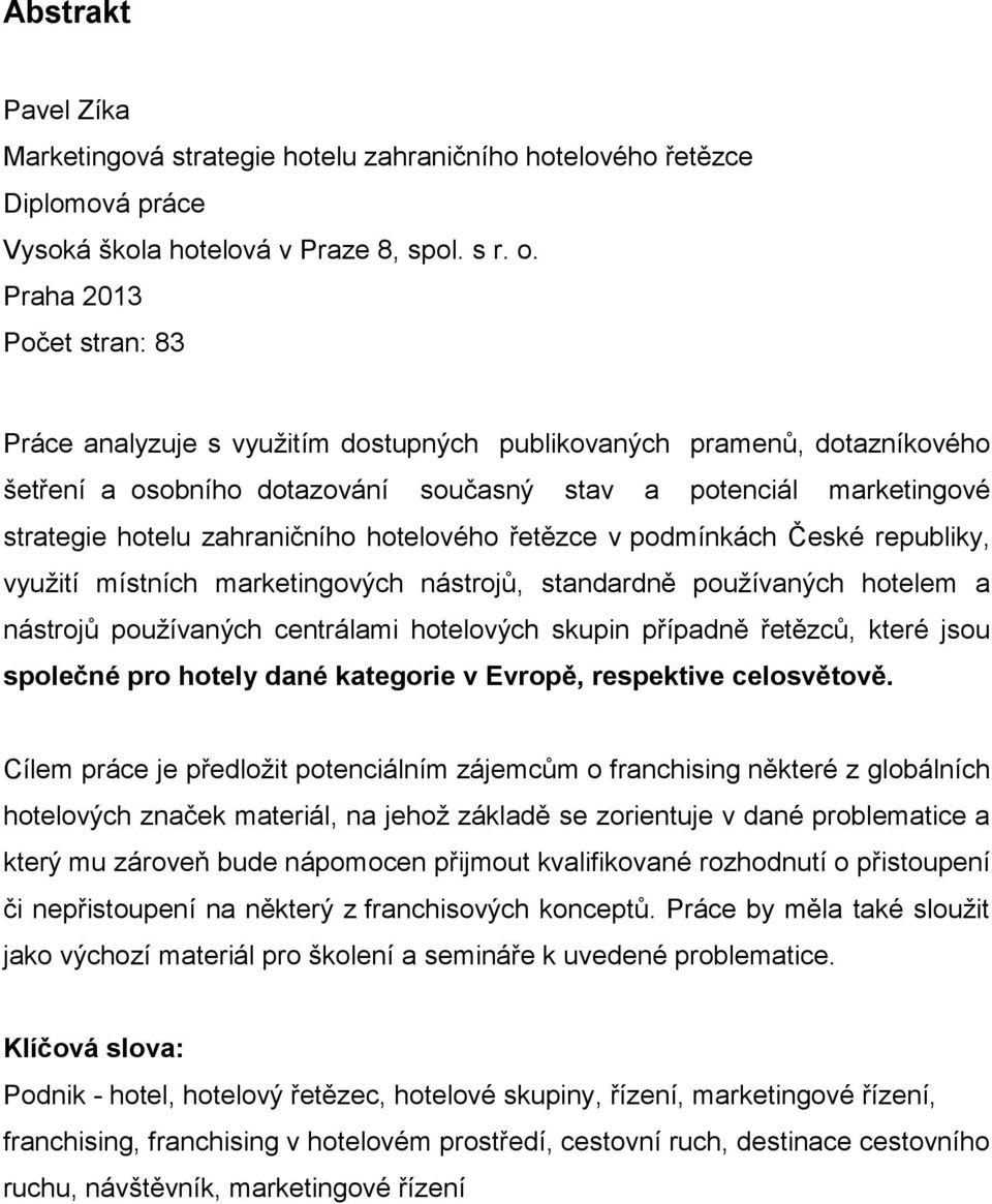 řetězce v pdmínkách České republiky, využití místních marketingvých nástrjů, standardně pužívaných htelem a nástrjů pužívaných centrálami htelvých skupin případně řetězců, které jsu splečné pr htely