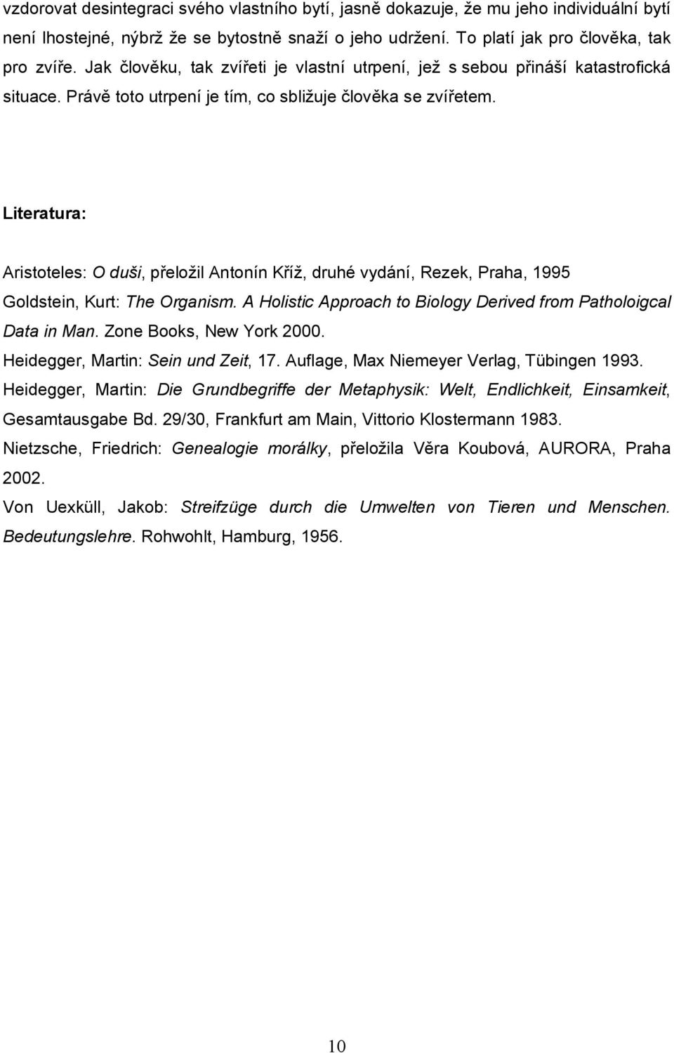 Literatura: Aristoteles: O duši, přeložil Antonín Kříž, druhé vydání, Rezek, Praha, 1995 Goldstein, Kurt: The Organism. A Holistic Approach to Biology Derived from Patholoigcal Data in Man.