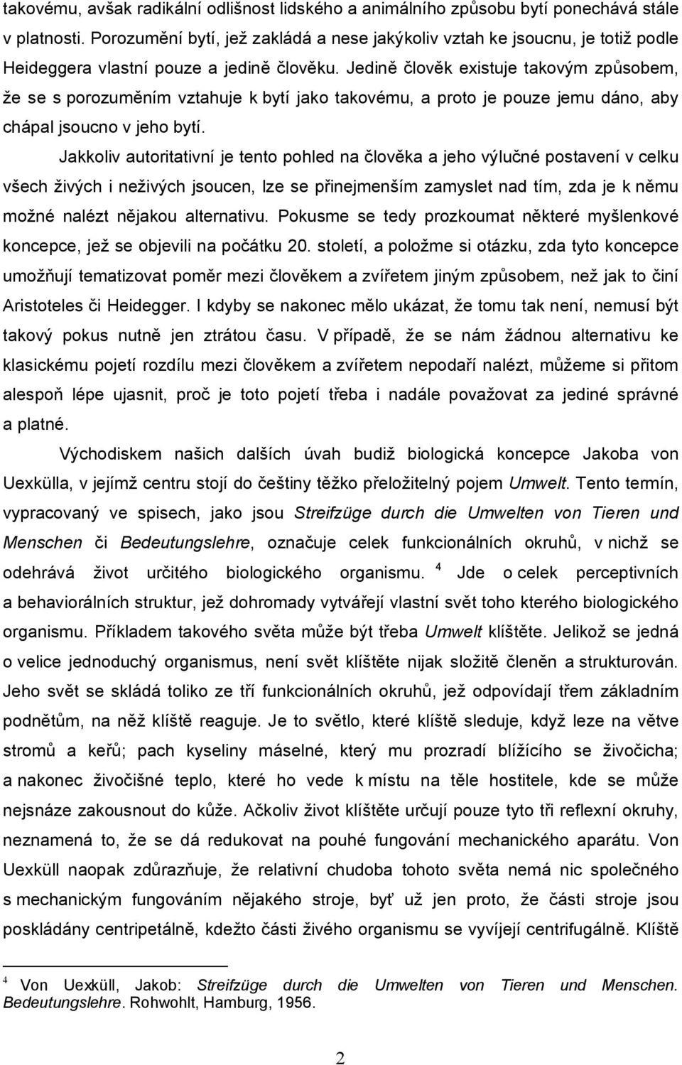 Jedině člověk existuje takovým způsobem, že se s porozuměním vztahuje k bytí jako takovému, a proto je pouze jemu dáno, aby chápal jsoucno v jeho bytí.