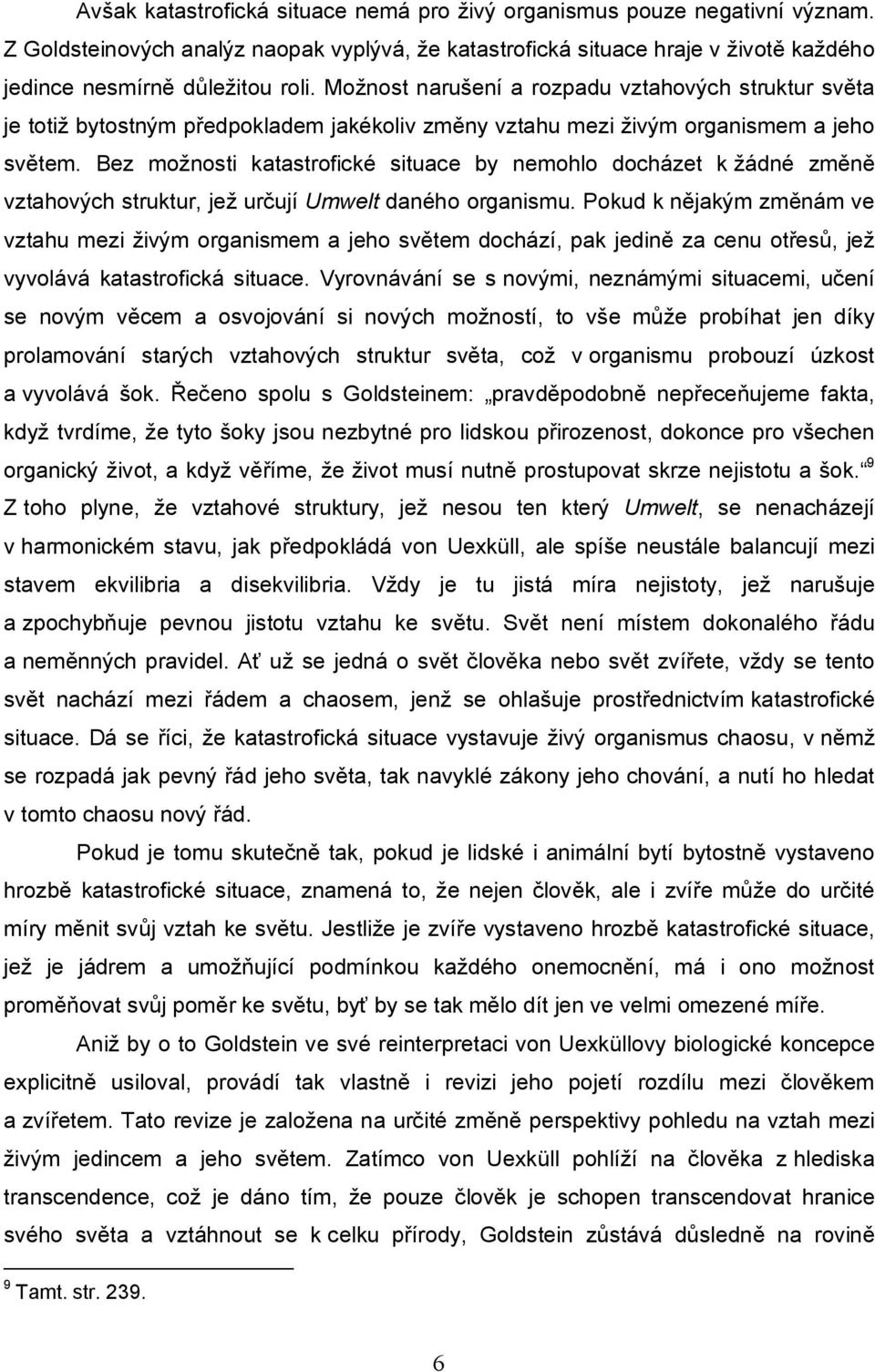 Bez možnosti katastrofické situace by nemohlo docházet k žádné změně vztahových struktur, jež určují Umwelt daného organismu.